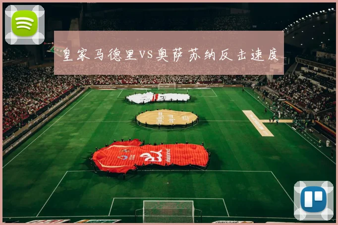 皇家马德里vs奥萨苏纳反击速度