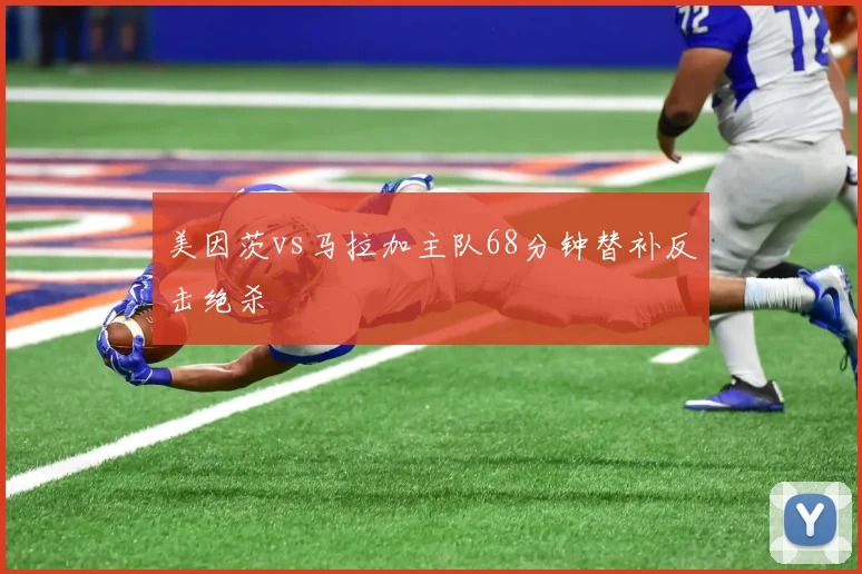 美因茨vs马拉加主队68分钟替补反击绝杀