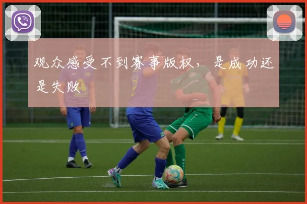 观众感受不到赛事版权，是成功还是失败