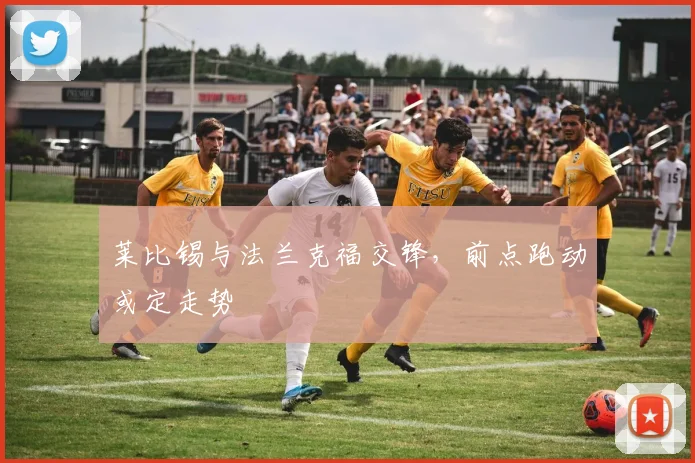 莱比锡与法兰克福交锋，前点跑动或定走势